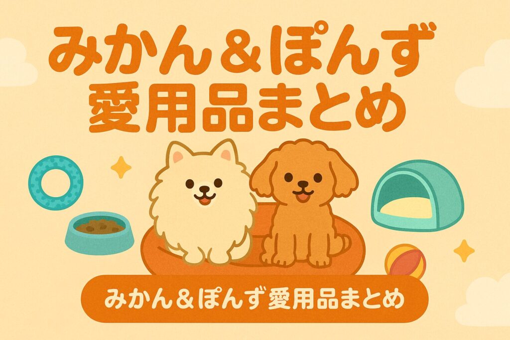 ポメラニアンとトイプードルの愛用品